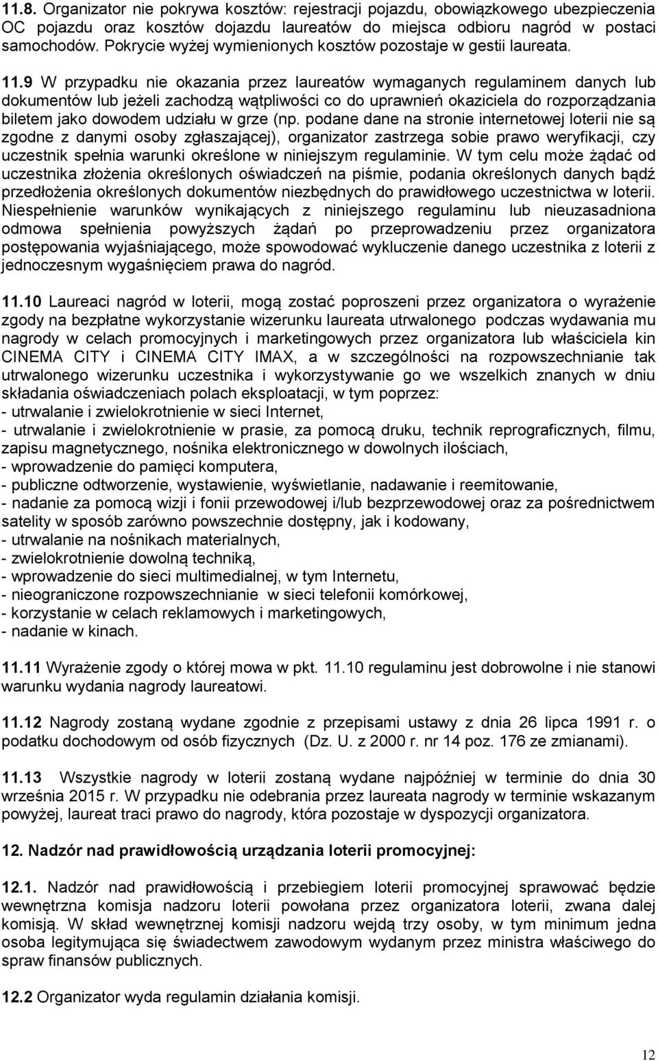 9 W przypadku nie okazania przez laureatów wymaganych regulaminem danych lub dokumentów lub jeżeli zachodzą wątpliwości co do uprawnień okaziciela do rozporządzania biletem jako dowodem udziału w