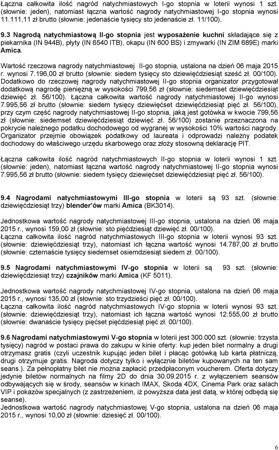 3 Nagrodą natychmiastową II-go stopnia jest wyposażenie kuchni składające się z piekarnika (IN 944B), płyty (IN 6540 ITB), okapu (IN 600 BS) i zmywarki (IN ZIM 689E) marki Amica.