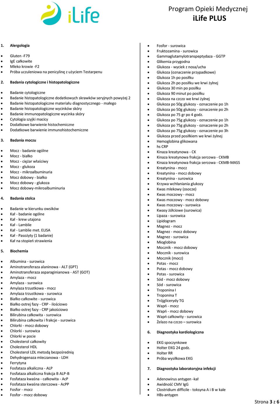 histopatologiczne wycinków skóry Badanie immunopatologiczne wycinka skóry Cytologia szyjki macicy Dodatkowe barwienie histochemiczne Dodatkowe barwienie immunohistochemiczne 3.