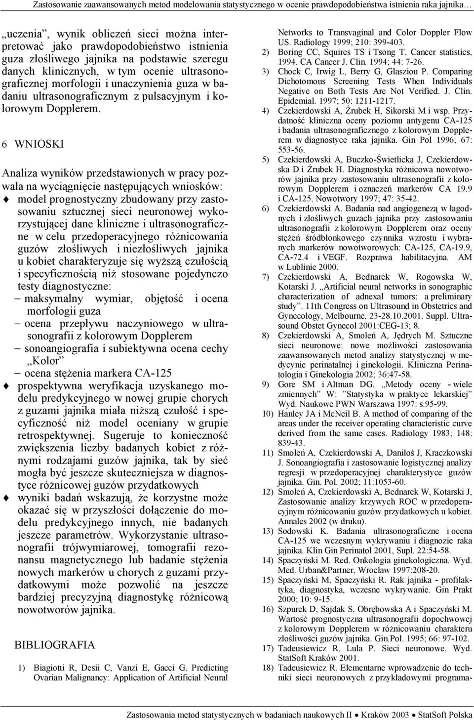 6 WNIOSKI Analiza wyników przedstawionych w pracy pozwala na wyciągnięcie następujących wniosków: model prognostyczny zbudowany przy zastosowaniu sztucznej sieci neuronowej wykorzystującej dane