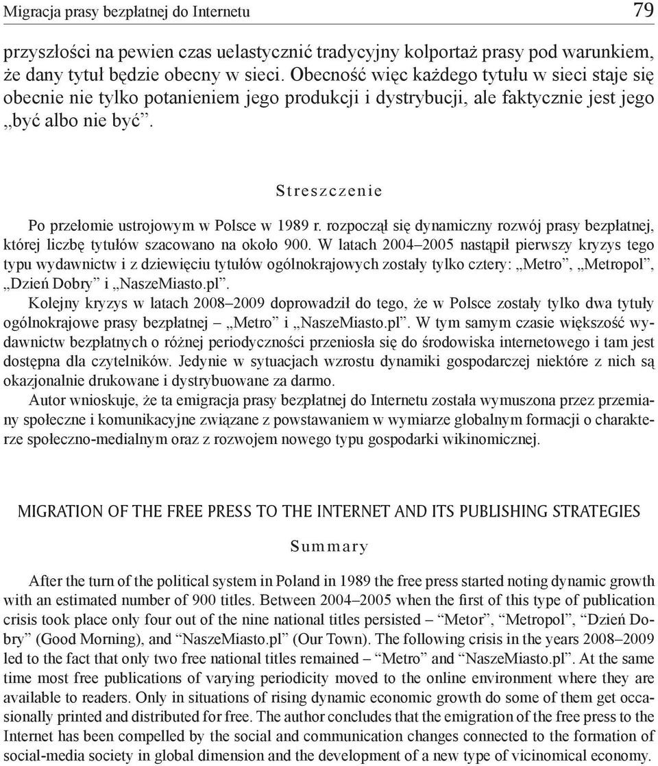 Streszczenie Po przełomie ustrojowym w Polsce w 1989 r. rozpoczął się dynamiczny rozwój prasy bezpłatnej, której liczbę tytułów szacowano na około 900.