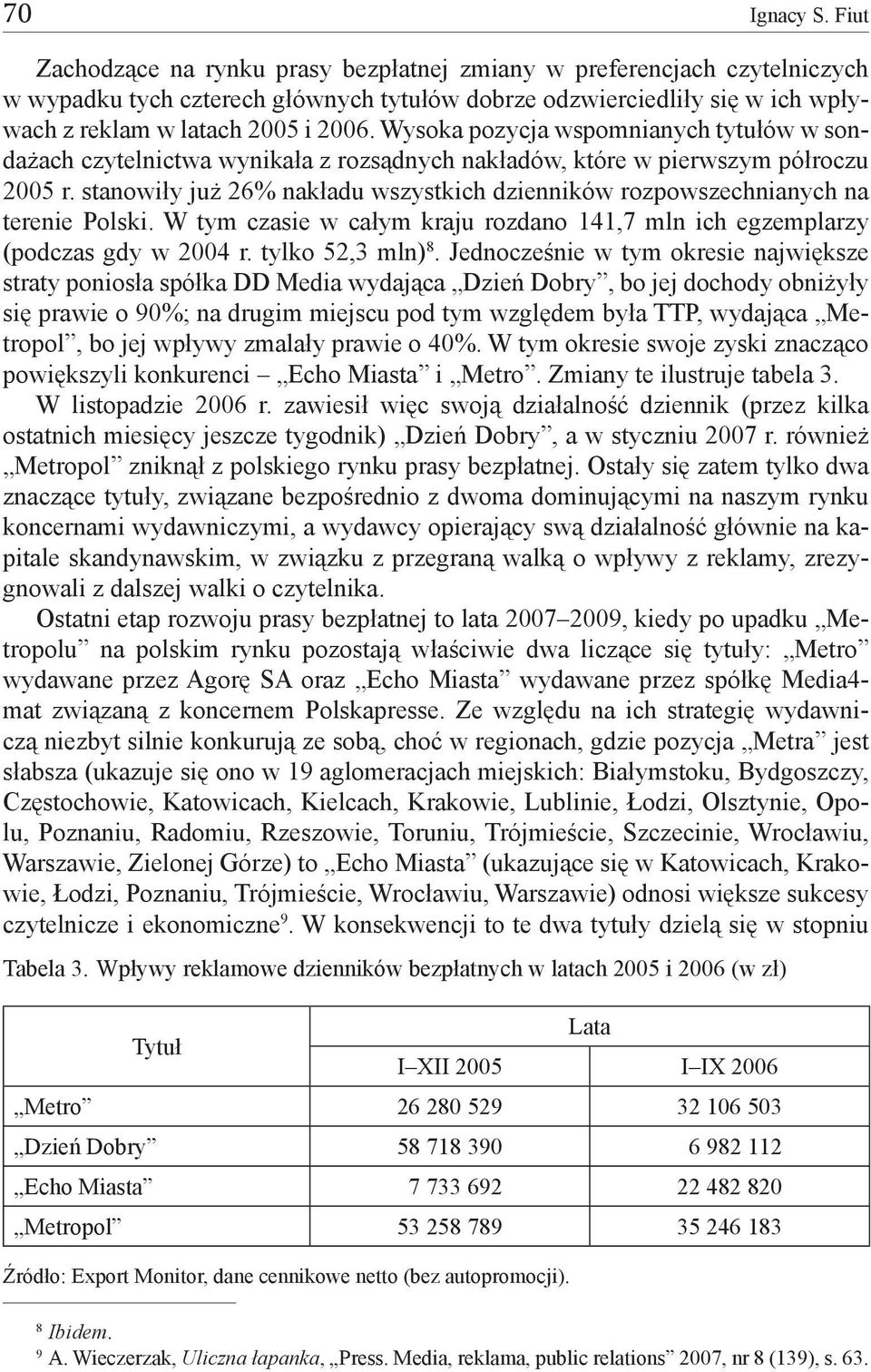 Wysoka pozycja wspomnianych tytułów w sondażach czytelnictwa wynikała z rozsądnych nakładów, które w pierwszym półroczu 2005 r.