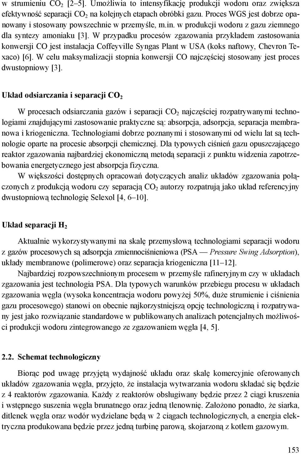 W przypadku procesów zgazowania przykładem zastosowania konwersji CO jest instalacja Coffeyville Syngas Plant w USA (koks naftowy, Chevron Texaco) [6].