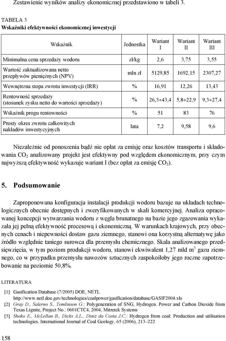 pieniężnych (NPV) mln zł 5129,85 1692,15 2307,27 Wewnętrzna stopa zwrotu inwestycji (IRR) % 16,91 12,26 13,43 Rentowność sprzedaży (stosunek zysku netto do wartości sprzedaży) % 26,3 43,4 5,8 22,9