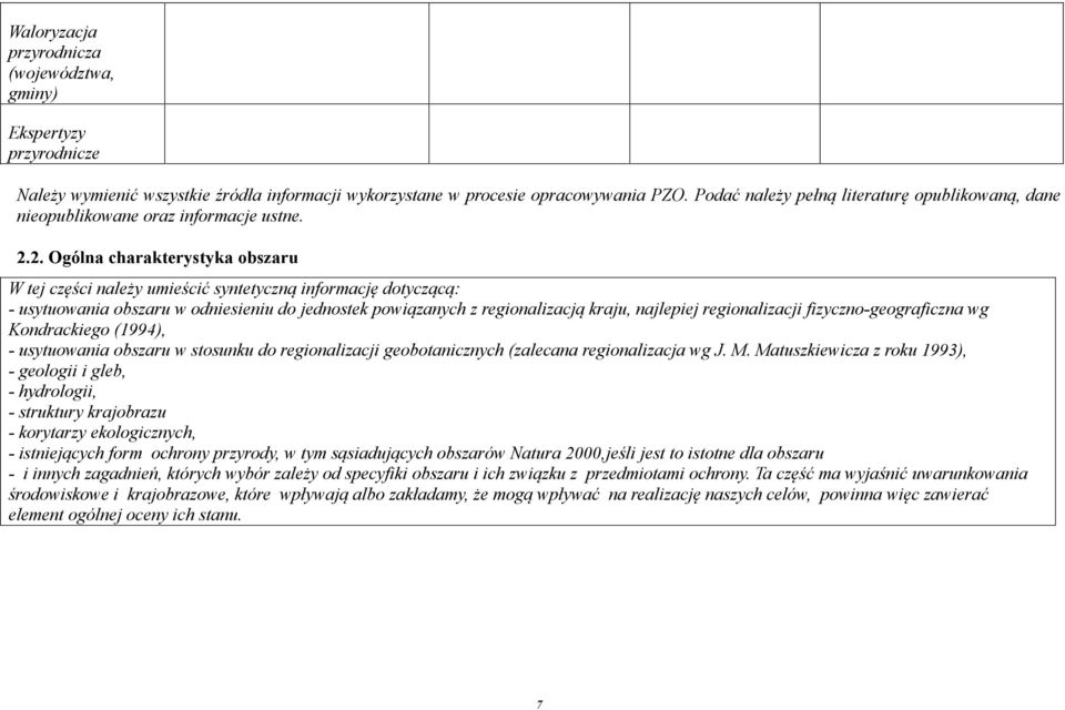 2. Ogólna charakterystyka obszaru W tej części należy umieścić syntetyczną informację dotyczącą: - usytuowania obszaru w odniesieniu do jednostek powiązanych z regionalizacją kraju, najlepiej