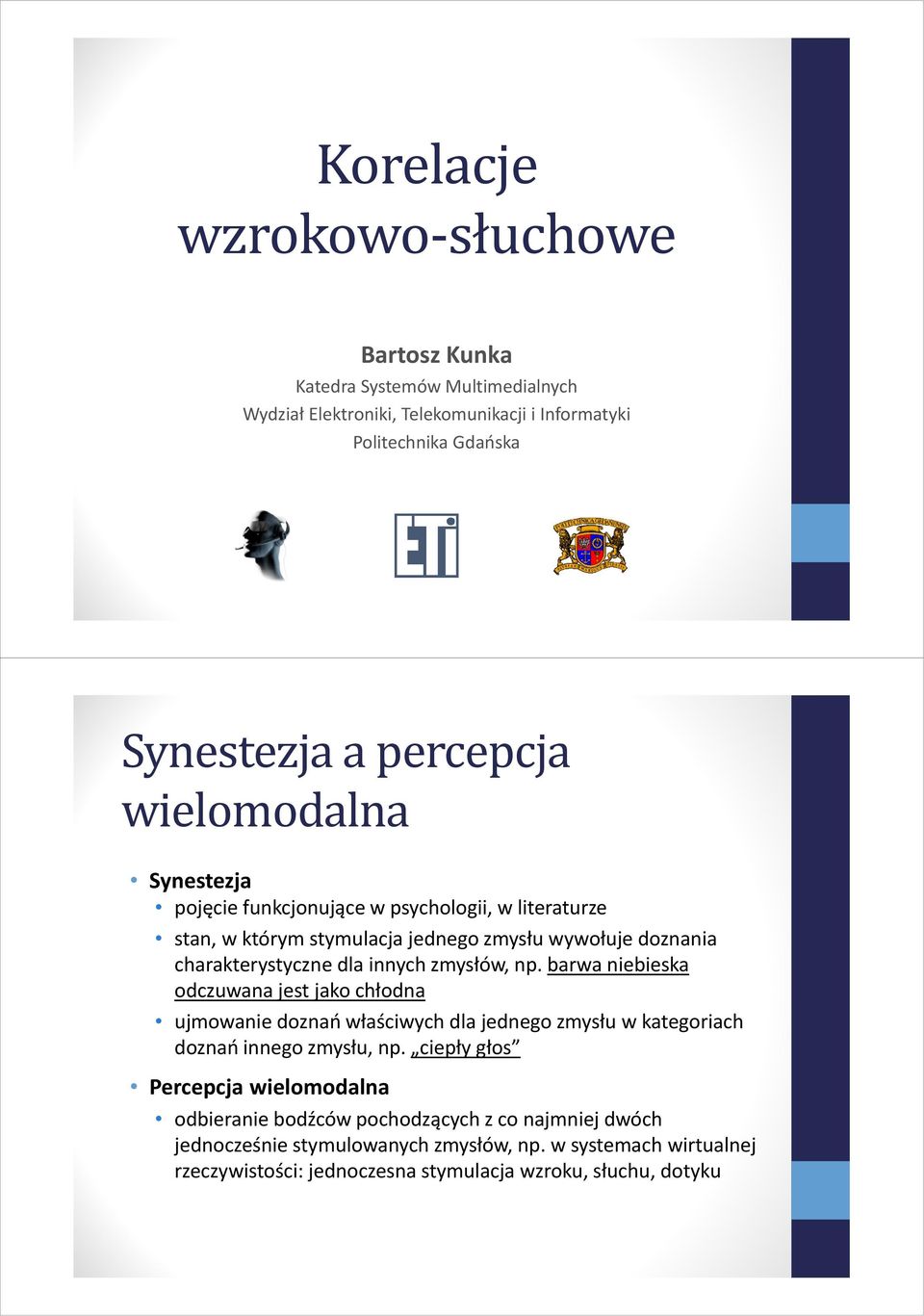 np. barwa niebieska odczuwana jest jako chłodna ujmowanie doznań właściwych dla jednego zmysłu w kategoriach doznań innego zmysłu, np.