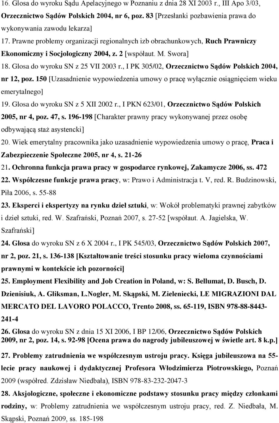 , I PK 305/02, Orzecznictwo Sądów Polskich 2004, nr 12, poz. 150 [Uzasadnienie wypowiedzenia umowy o pracę wyłącznie osiągnięciem wieku emerytalnego] 19. Glosa do wyroku SN z 5 XII 2002 r.