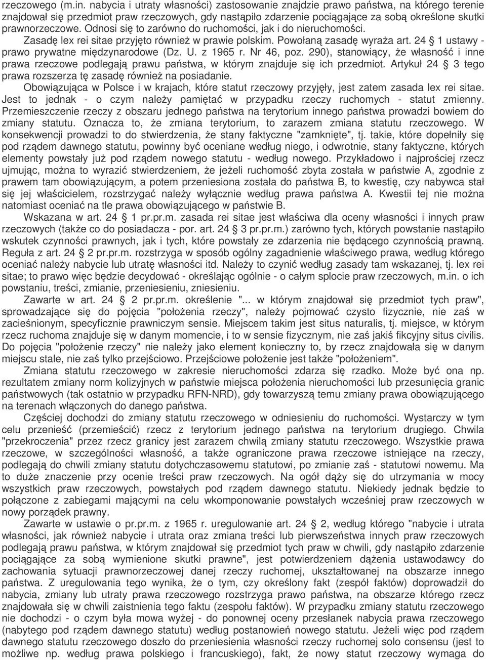 Odnosi si to zarówno do ruchomoci, jak i do nieruchomoci. Zasad lex rei sitae przyjto równie w prawie polskim. Powołan zasad wyraa art. 24 1 ustawy - prawo prywatne midzynarodowe (Dz. U. z 1965 r.