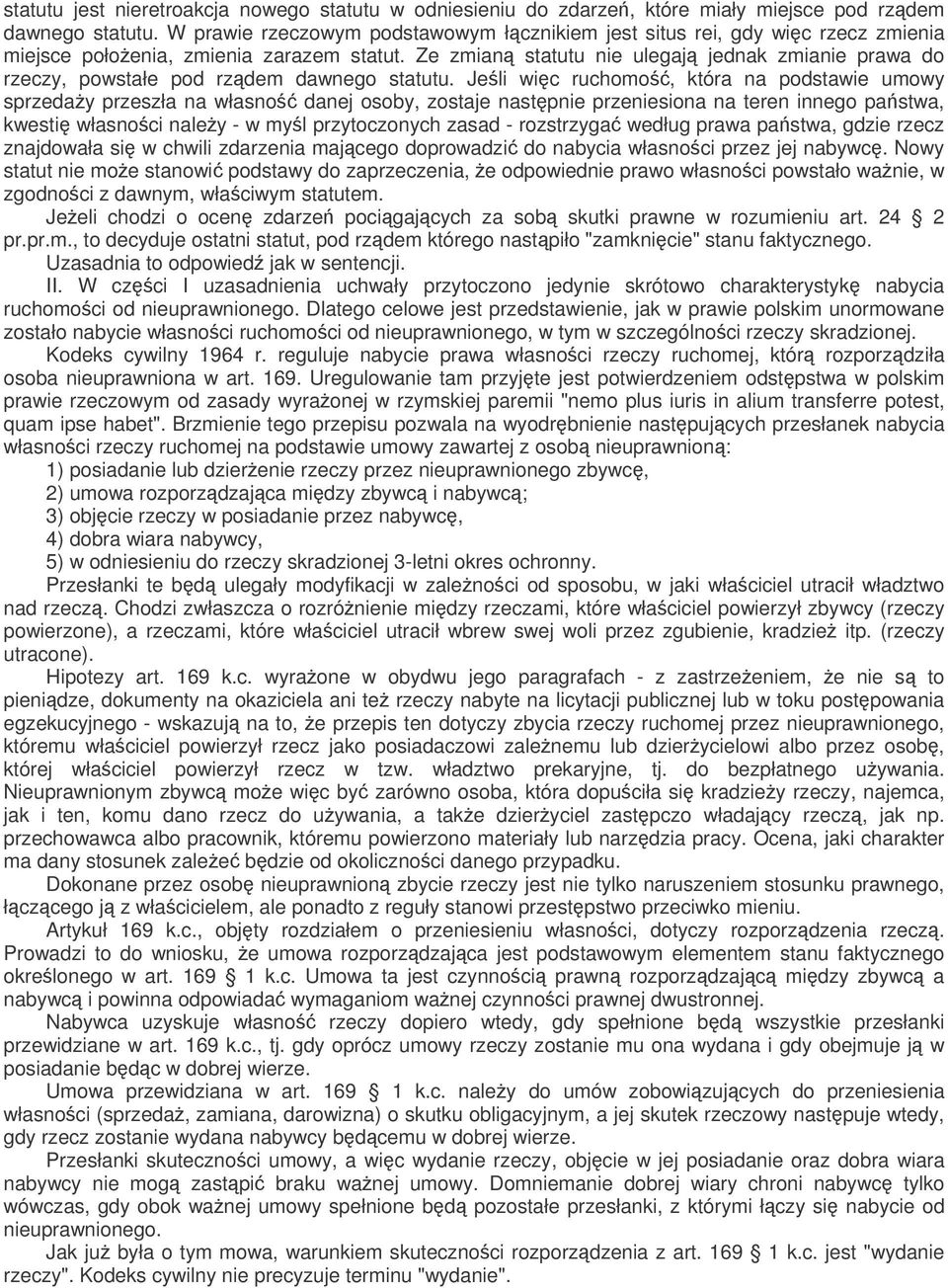 Ze zmian statutu nie ulegaj jednak zmianie prawa do rzeczy, powstałe pod rzdem dawnego statutu.
