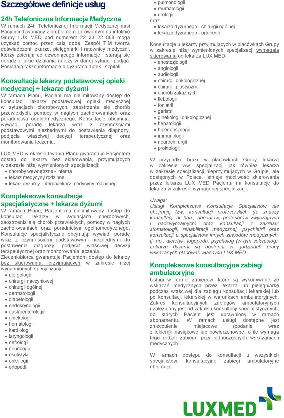 Zespół TIM tworzą doświadczeni lekarze, pielęgniarki i ratownicy medyczni, którzy zbierają od dzwoniącego informacje i starają się doradzić, jakie działania należy w danej sytuacji podjąć.