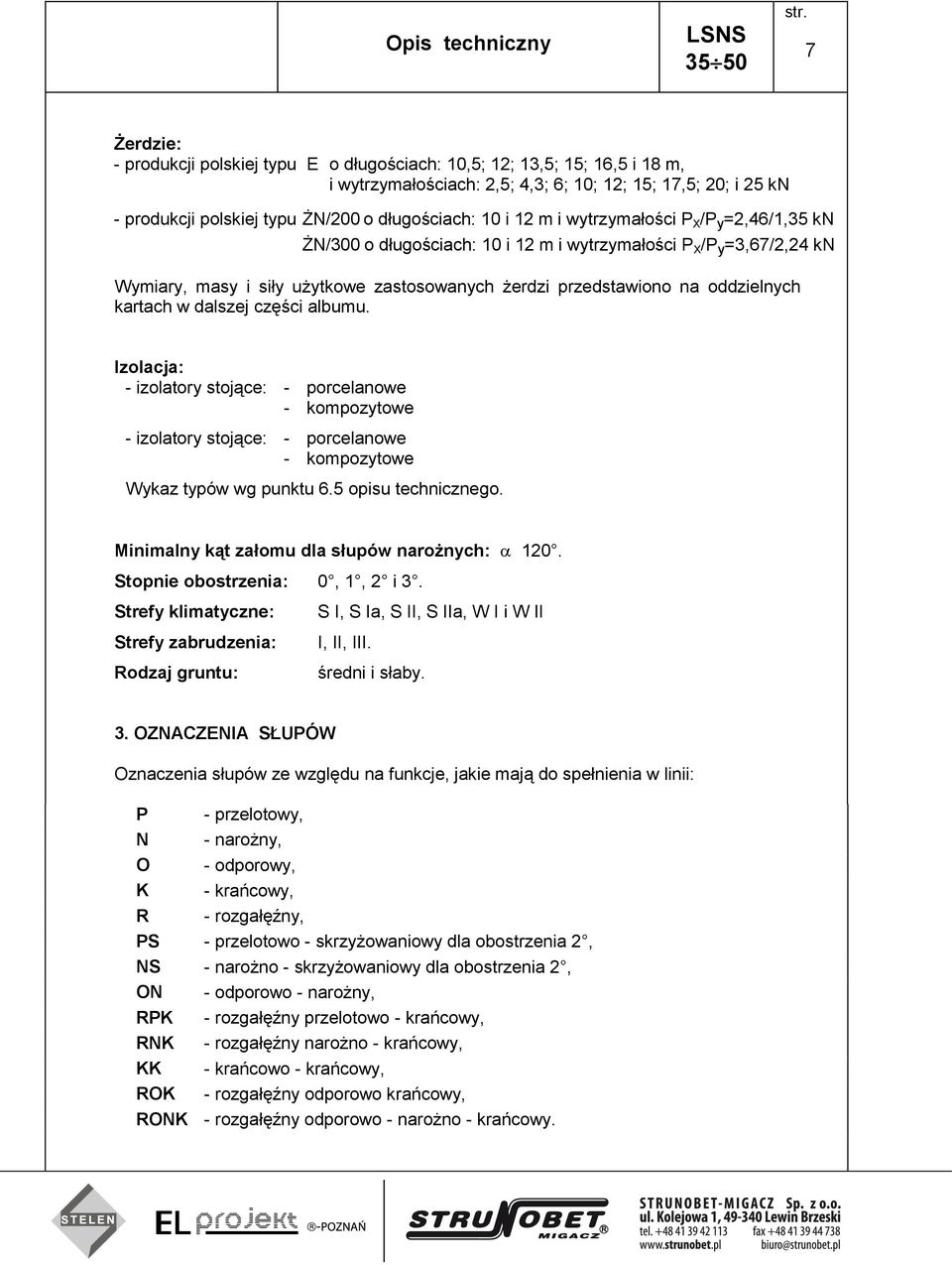 10 i 12 m i wytrzymałości P X /P y =2,46/1,35 kn ŻN/300 o długościach: 10 i 12 m i wytrzymałości P X /P y =3,67/2,24 kn Wymiary, masy i siły użytkowe zastosowanych żerdzi przedstawiono na oddzielnych