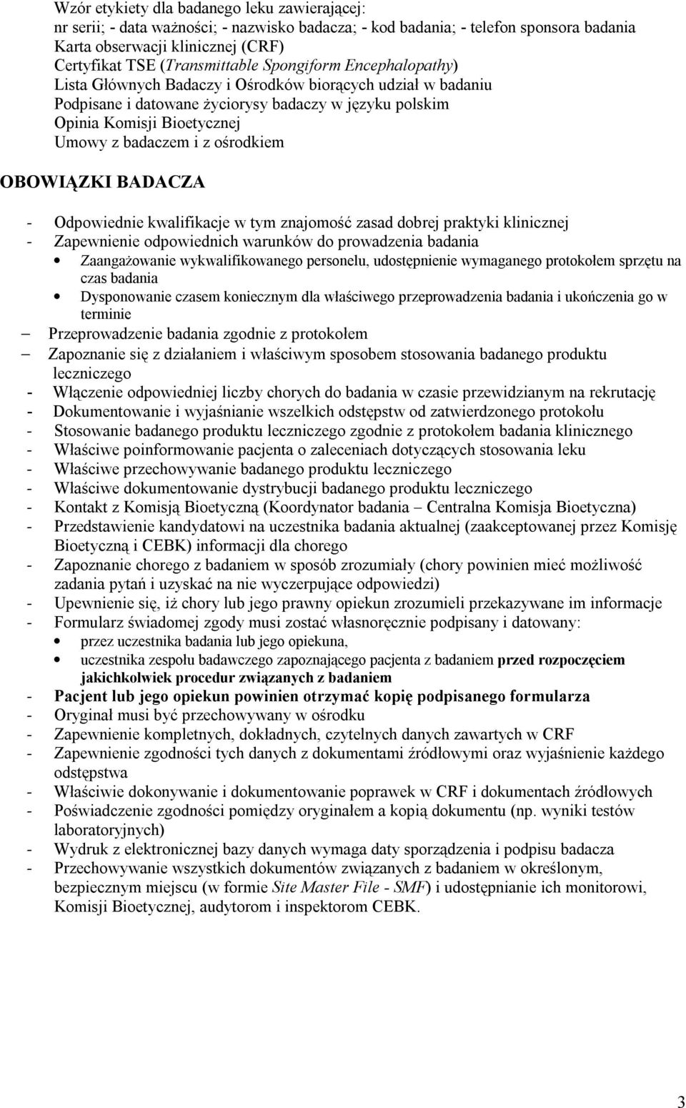 ośrodkiem OBOWIĄZKI BADACZA - Odpowiednie kwalifikacje w tym znajomość zasad dobrej praktyki klinicznej - Zapewnienie odpowiednich warunków do prowadzenia badania Zaangażowanie wykwalifikowanego