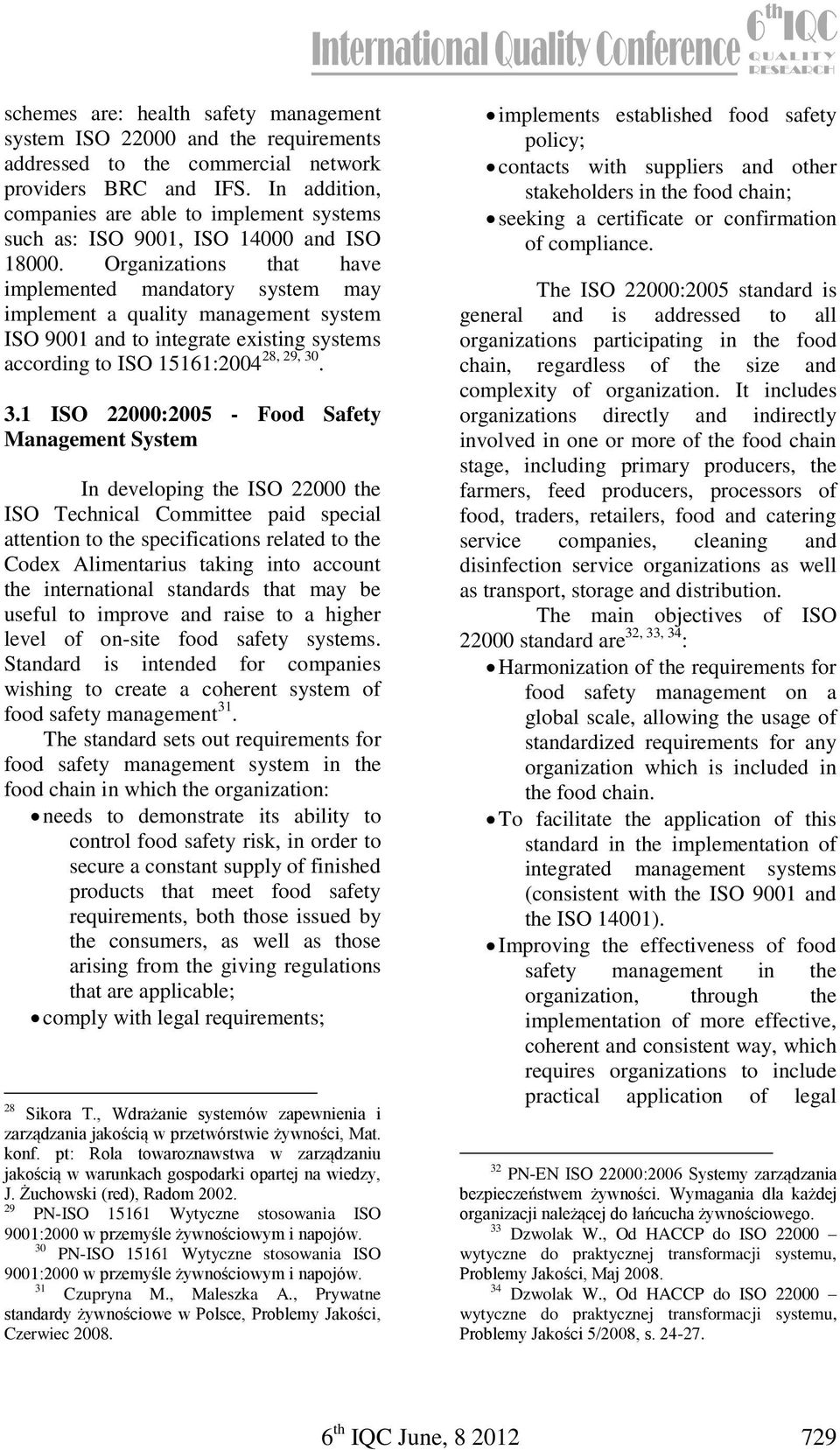 Organizations that have implemented mandatory system may implement a quality management system ISO 9001 and to integrate existing systems according to ISO 15161:2004 28, 29, 30