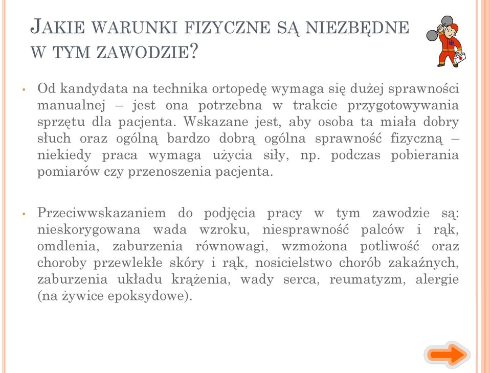 Wskazane jest, aby osoba ta miała dobry słuch oraz ogólną bardzo dobrą ogólna sprawność fizyczną niekiedy praca wymaga użycia siły, np.