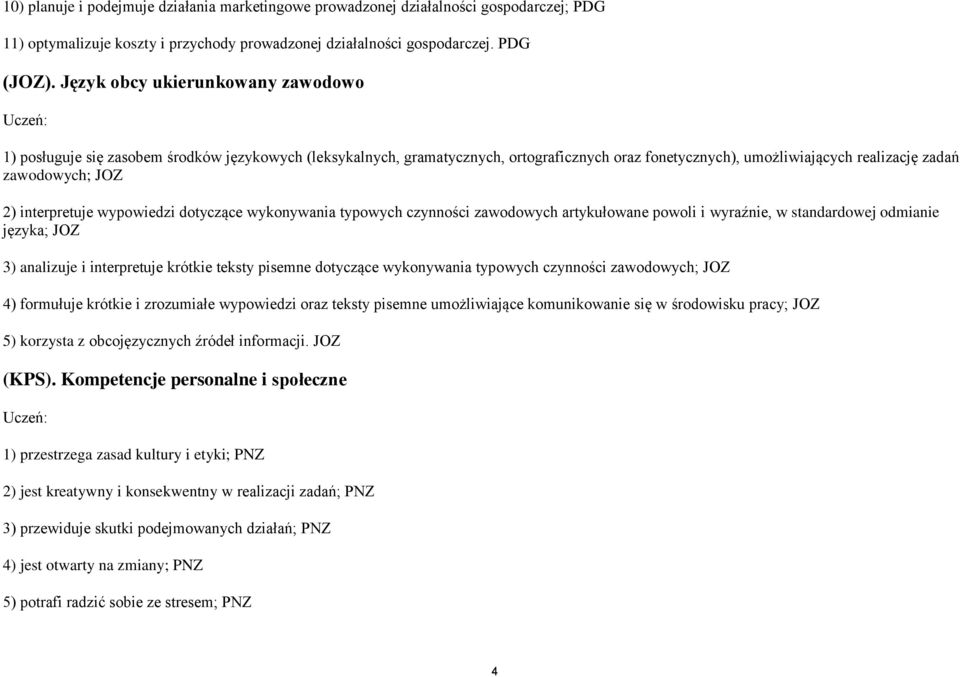 ) interpretuje wypowiedzi dotyczące wykonywania typowych czynności zawodowych artykułowane powoli i wyraźnie, w standardowej odmianie języka; JOZ 3) analizuje i interpretuje krótkie teksty pisemne