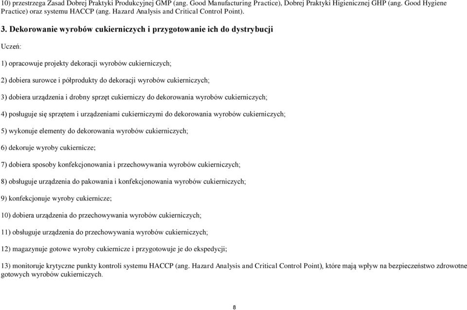 Dekorowanie wyrobów cukierniczych i przygotowanie ich do dystrybucji Uczeń: 1) opracowuje projekty dekoracji wyrobów cukierniczych; ) dobiera surowce i półprodukty do dekoracji wyrobów cukierniczych;