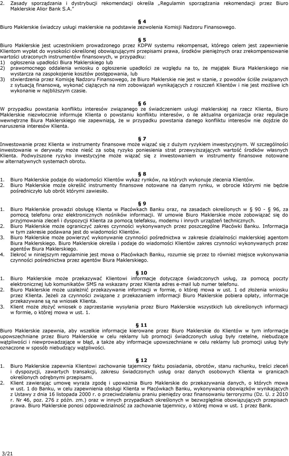 5 Biuro Maklerskie jest uczestnikiem prowadzonego przez KDPW systemu rekompensat, którego celem jest zapewnienie Klientom wypłat do wysokości określonej obowiązującymi przepisami prawa, środków