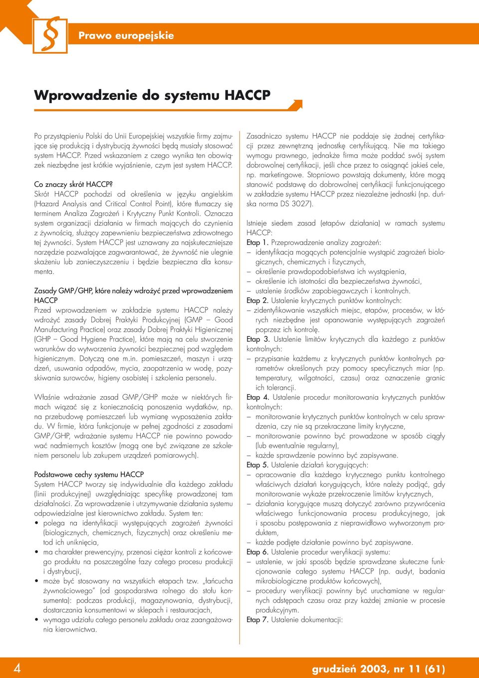 Skrót HACCP pochodzi od określenia w języku angielskim (Hazard Analysis and Critical Control Point), które tłumaczy się terminem Analiza Zagrożeń i Krytyczny Punkt Kontroli.