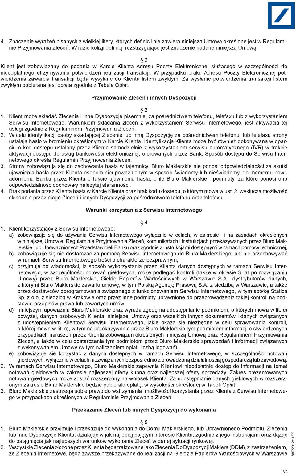 2 Klient jest zobowiązany do podania w Karcie Klienta Adresu Poczty Elektronicznej służącego w szczególności do nieodpłatnego otrzymywania potwierdzeń realizacji transakcji.