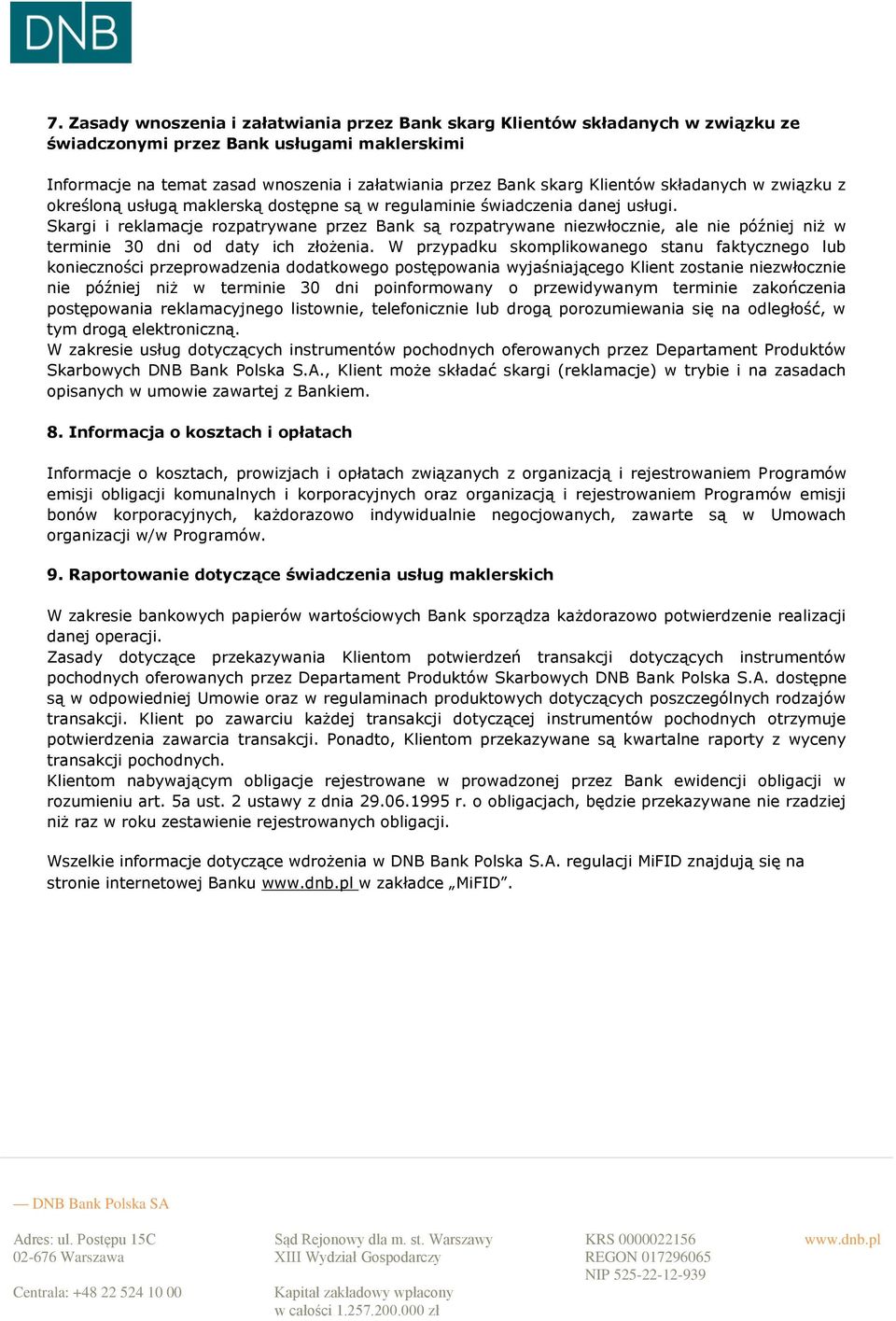 Skargi i reklamacje rozpatrywane przez Bank są rozpatrywane niezwłocznie, ale nie później niż w terminie 30 dni od daty ich złożenia.