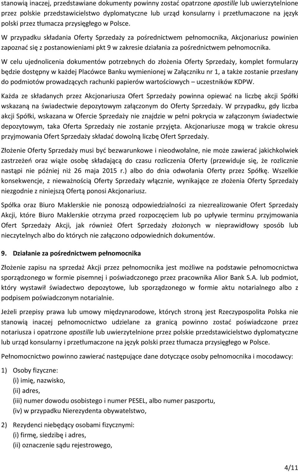 W przypadku składania Oferty Sprzedaży za pośrednictwem pełnomocnika, Akcjonariusz powinien zapoznać się z postanowieniami pkt 9 w zakresie działania za pośrednictwem pełnomocnika.