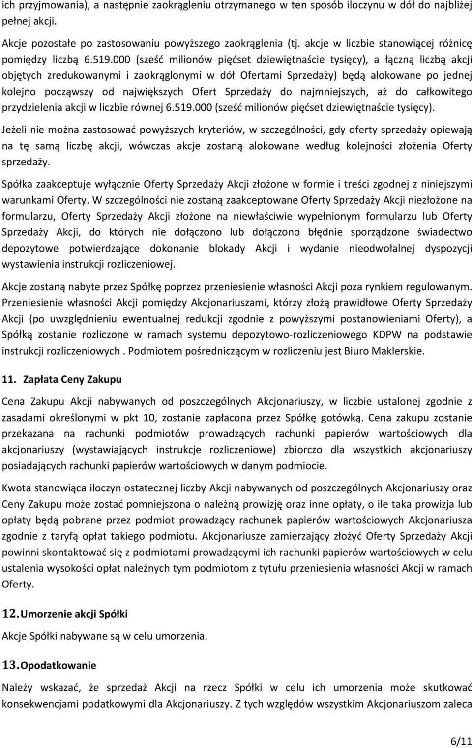 000 (sześć milionów pięćset dziewiętnaście tysięcy), a łączną liczbą akcji objętych zredukowanymi i zaokrąglonymi w dół Ofertami Sprzedaży) będą alokowane po jednej kolejno począwszy od największych