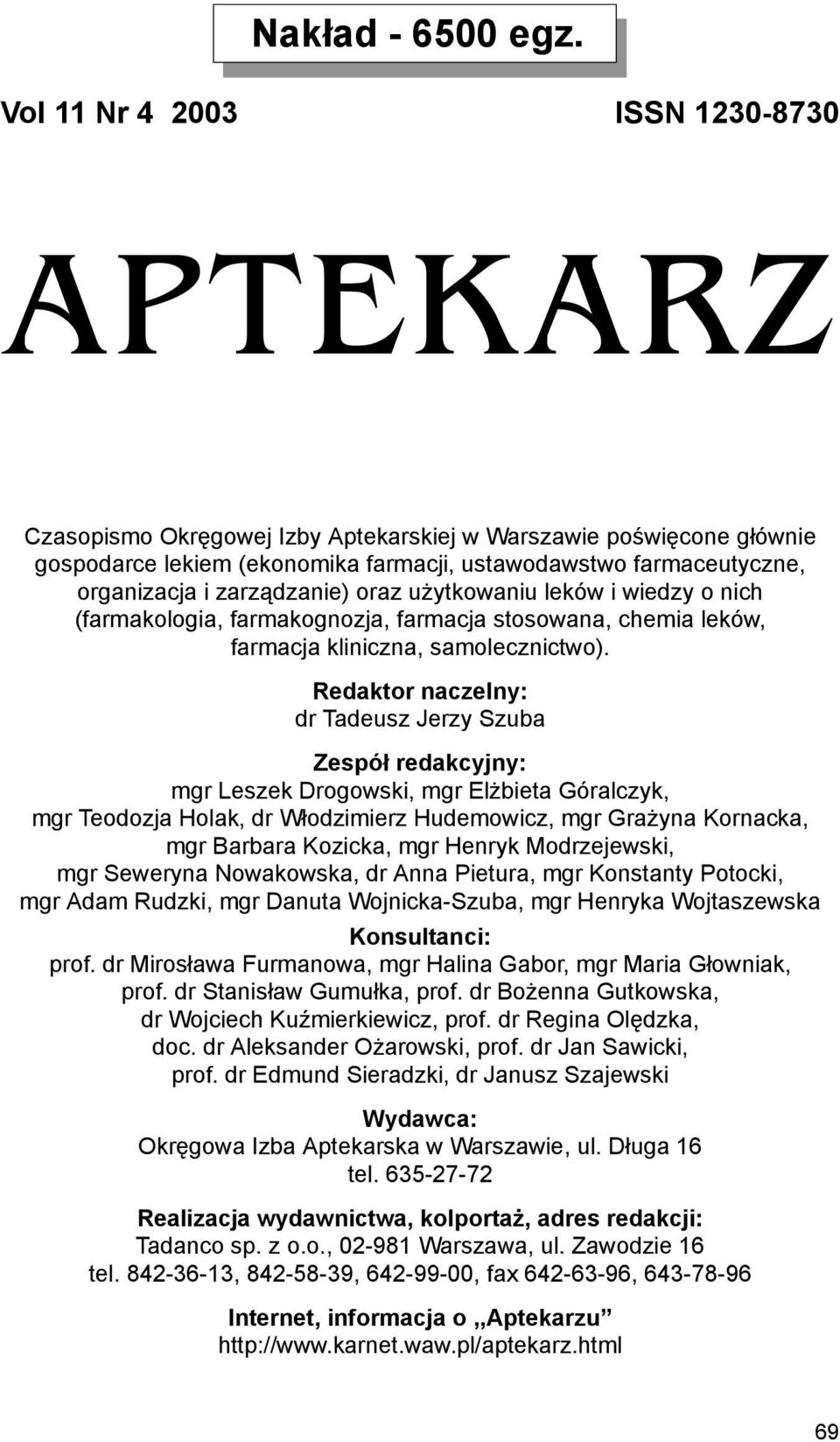 zarządzanie) oraz użytkowaniu leków i wiedzy o nich (farmakologia, farmakognozja, farmacja stosowana, chemia leków, farmacja kliniczna, samolecznictwo).