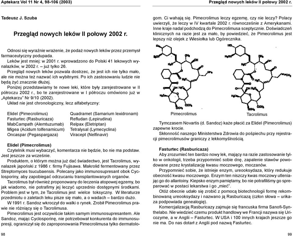 Doświadczeń klinicznych na razie jest za mało, by powiedzieć, że Pimecrolimus jest lepszy niż olejek z Wiesiołka lub Ogórecznika.