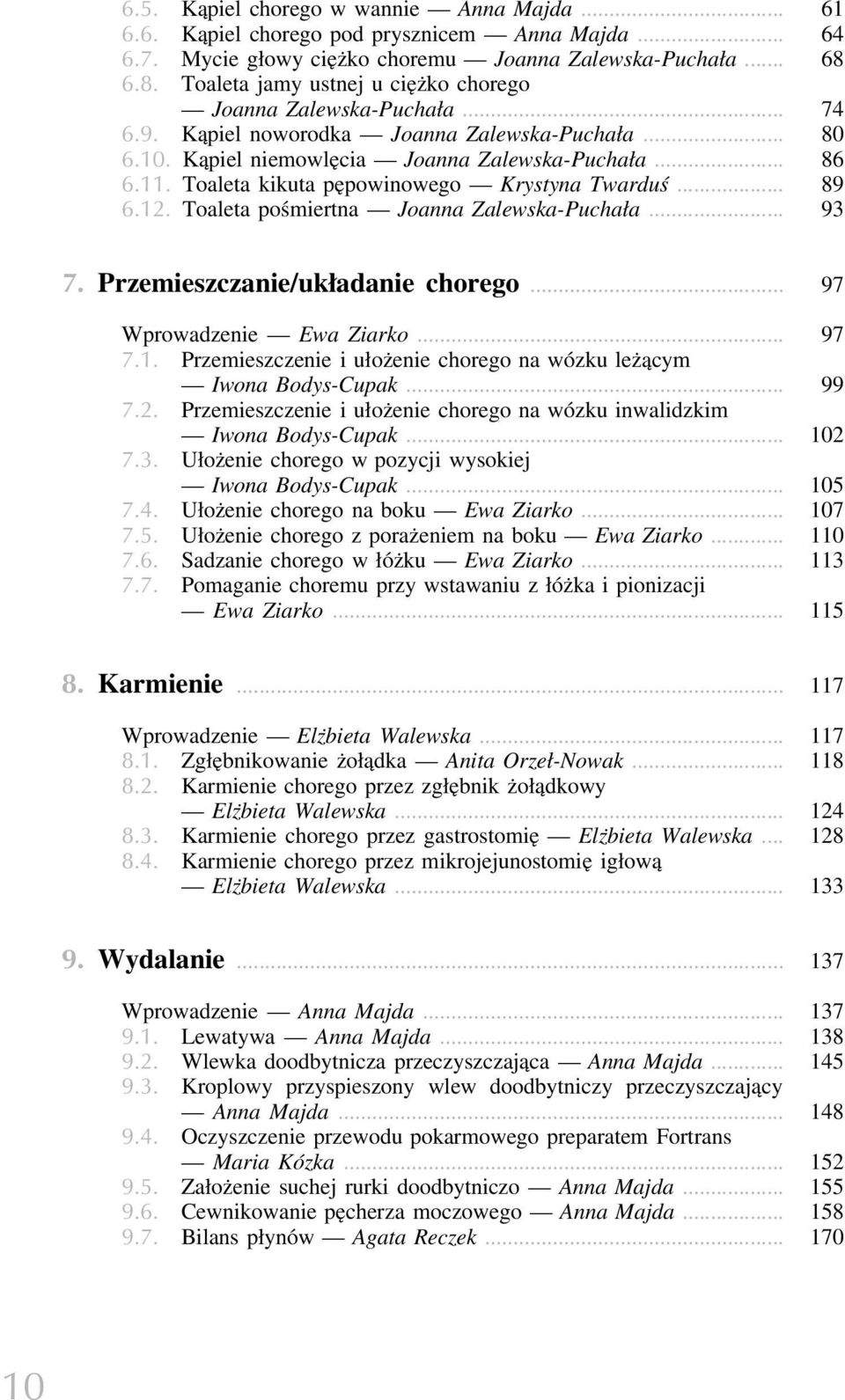 Toaleta kikuta pępowinowego Krystyna Twarduś... 89 6.12. Toaleta pośmiertna Joanna Zalewska-Puchała... 93 7. Przemieszczanie/układanie chorego... 97 Wprowadzenie Ewa Ziarko... 97 7.1. Przemieszczenie i ułożenie chorego na wózku leżącym Iwona Bodys-Cupak.