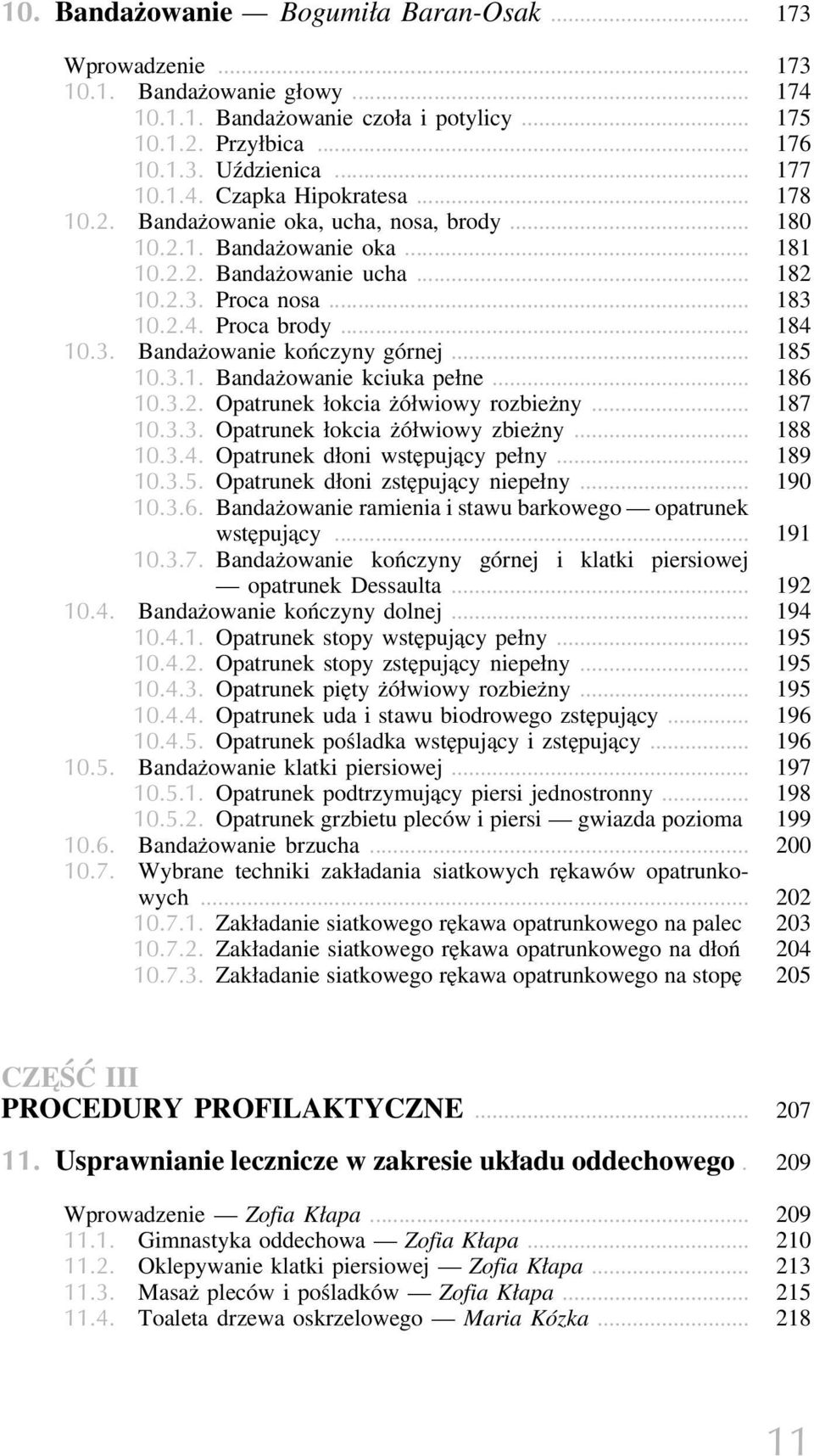 .. 185 10.3.1. Bandażowanie kciuka pełne... 186 10.3.2. Opatrunek łokcia żółwiowy rozbieżny... 187 10.3.3. Opatrunek łokcia żółwiowy zbieżny... 188 10.3.4. Opatrunek dłoni wstępujący pełny... 189 10.