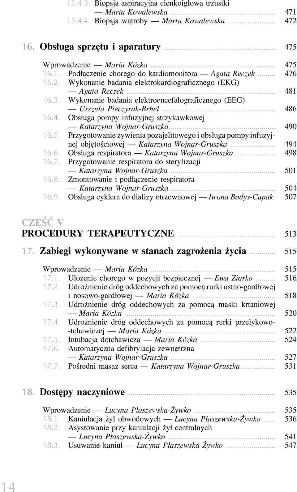 .. 490 16.5. Przygotowanie żywienia pozajelitowego i obsługa pompy infuzyjnej objętościowej Katarzyna Wojnar-Gruszka... 494 16.6. Obsługa respiratora Katarzyna Wojnar-Gruszka... 498 16.7.