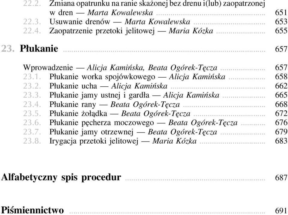 .. 662 23.3. Płukanie jamy ustnej i gardła Alicja Kamińska... 665 23.4. Płukanie rany Beata Ogórek-Tęcza... 668 23.5. Płukanie żołądka Beata Ogórek-Tęcza... 672 23.6. Płukanie pęcherza moczowego Beata Ogórek-Tęcza.