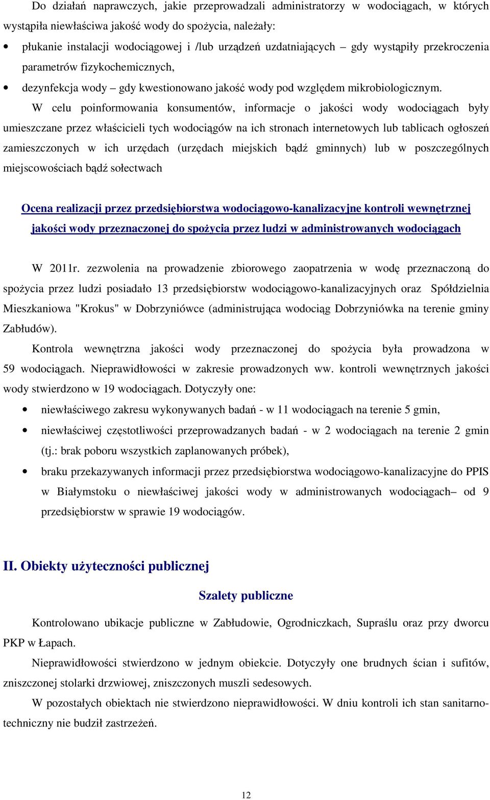 W celu poinformowania konsumentów, informacje o jakości wody wodociągach były umieszczane przez właścicieli tych wodociągów na ich stronach internetowych lub tablicach ogłoszeń zamieszczonych w ich