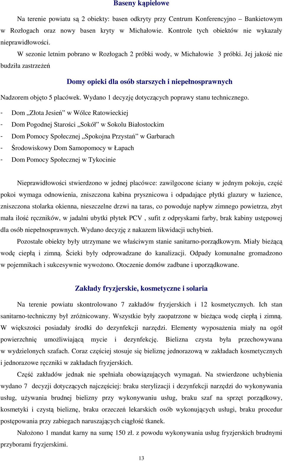 Jej jakość nie budziła zastrzeŝeń Domy opieki dla osób starszych i niepełnosprawnych Nadzorem objęto 5 placówek. Wydano 1 decyzję dotyczących poprawy stanu technicznego.