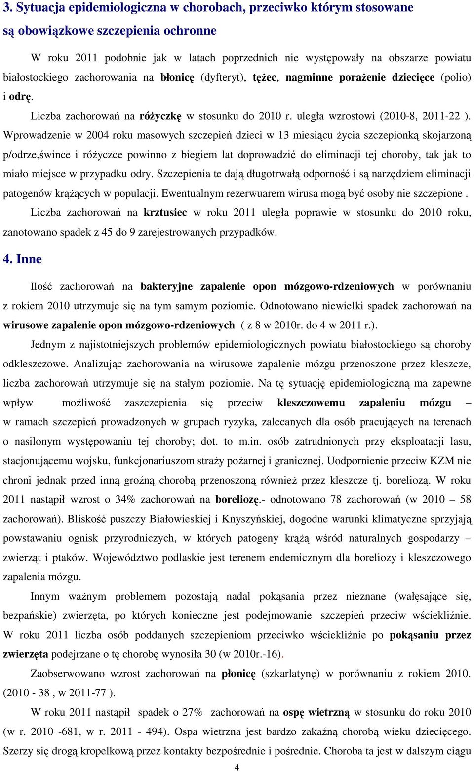 Wprowadzenie w 2004 roku masowych szczepień dzieci w 13 miesiącu Ŝycia szczepionką skojarzoną p/odrze,śwince i róŝyczce powinno z biegiem lat doprowadzić do eliminacji tej choroby, tak jak to miało