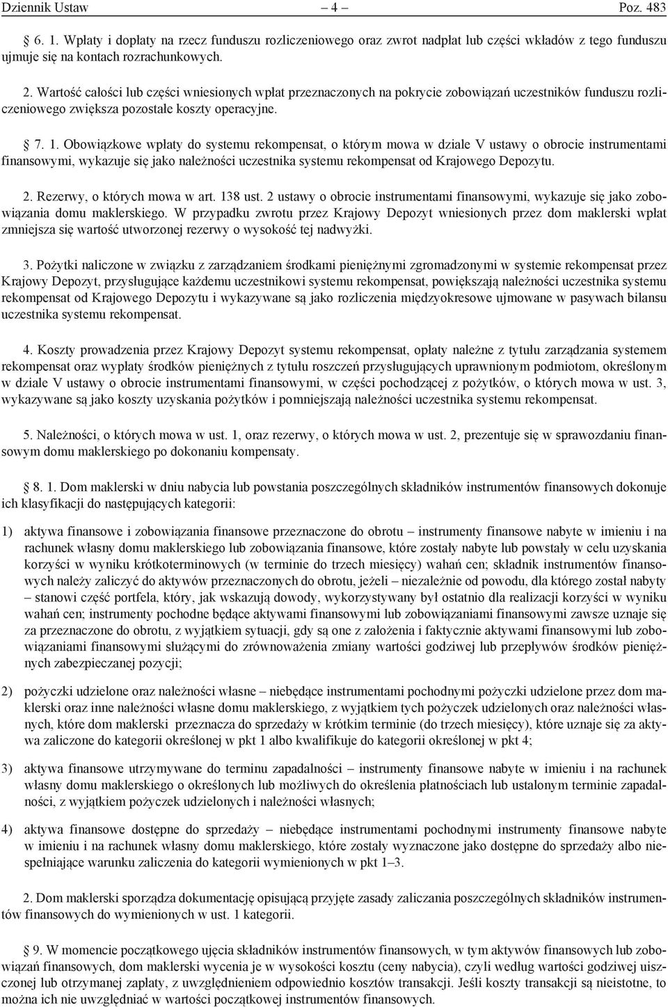 Obowiązkowe wpłaty do systemu rekompensat, o którym mowa w dziale V ustawy o obrocie instrumentami finansowymi, wykazuje się jako należności uczestnika systemu rekompensat od Krajowego Depozytu. 2.