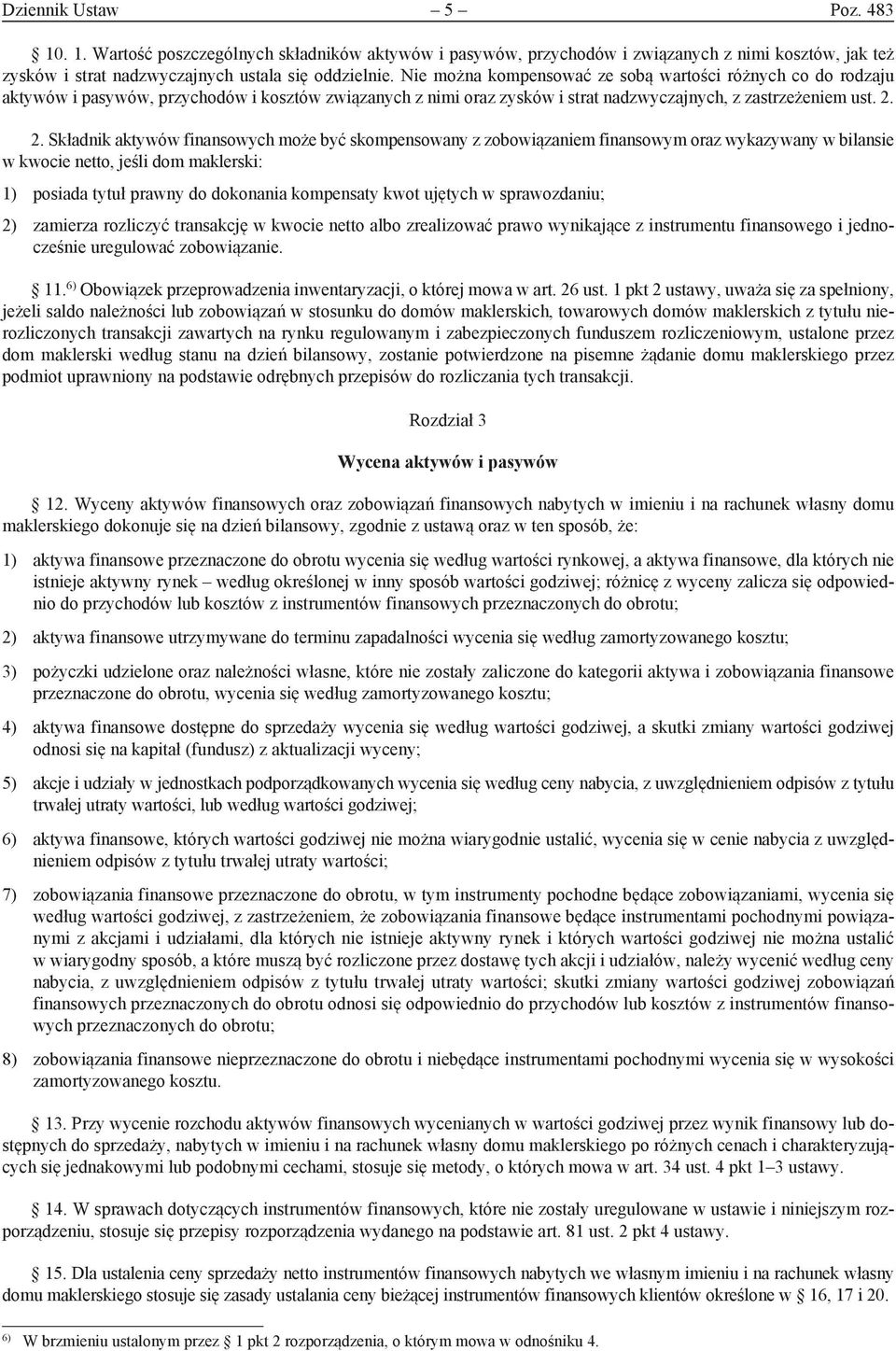 2. Składnik aktywów finansowych może być skompensowany z zobowiązaniem finansowym oraz wykazywany w bilansie w kwocie netto, jeśli dom maklerski: 1) posiada tytuł prawny do dokonania kompensaty kwot