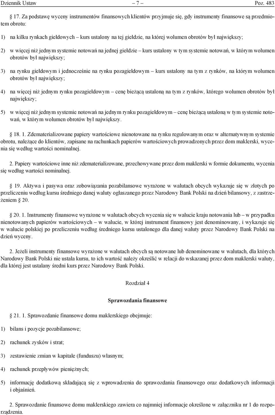 obrotów był największy; 2) w więcej niż jednym systemie notowań na jednej giełdzie kurs ustalony w tym systemie notowań, w którym wolumen obrotów był największy; 3) na rynku giełdowym i jednocześnie