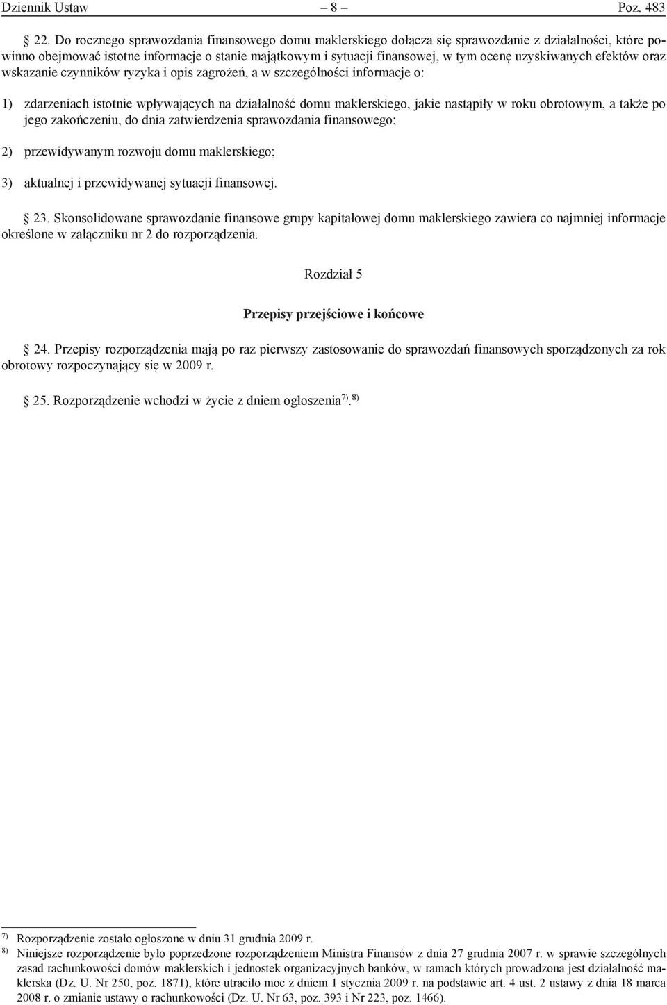 uzyskiwanych efektów oraz wskazanie czynników ryzyka i opis zagrożeń, a w szczególności informacje o: 1) zdarzeniach istotnie wpływających na działalność domu maklerskiego, jakie nastąpiły w roku