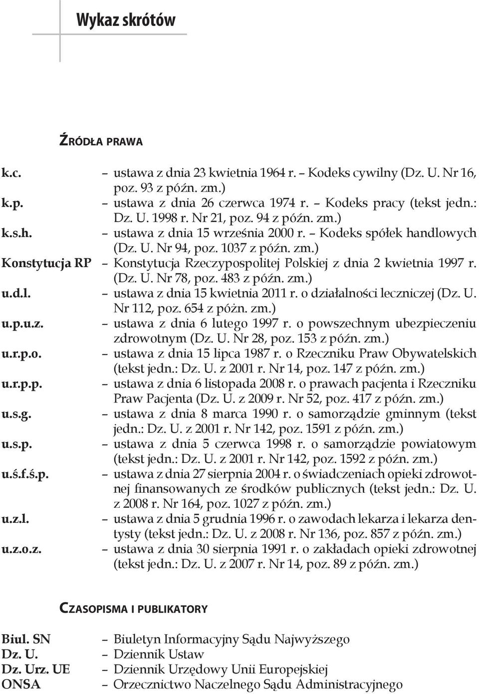 (Dz. U. Nr 78, poz. 483 z późn. zm.) u.d.l. ustawa z dnia 15 kwietnia 2011 r. o działalności leczniczej (Dz. U. Nr 112, poz. 654 z póżn. zm.) u.p.u.z. ustawa z dnia 6 lutego 1997 r.