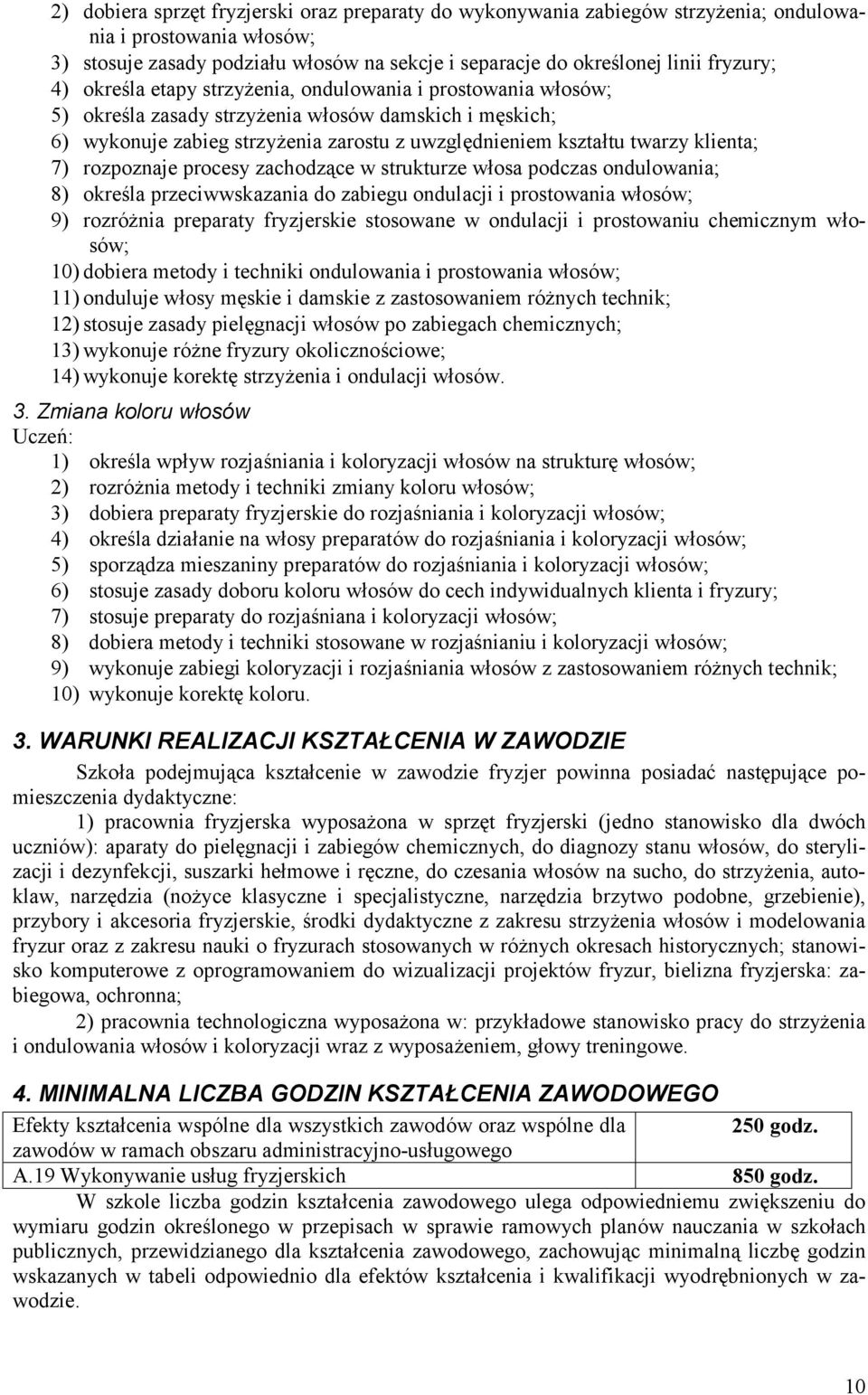 twarzy klienta; 7) rozpoznaje procesy zachodzące w strukturze włosa podczas ondulowania; 8) określa przeciwwskazania do zabiegu ondulacji i prostowania włosó w; 9) rozróżnia preparaty fryzjerskie