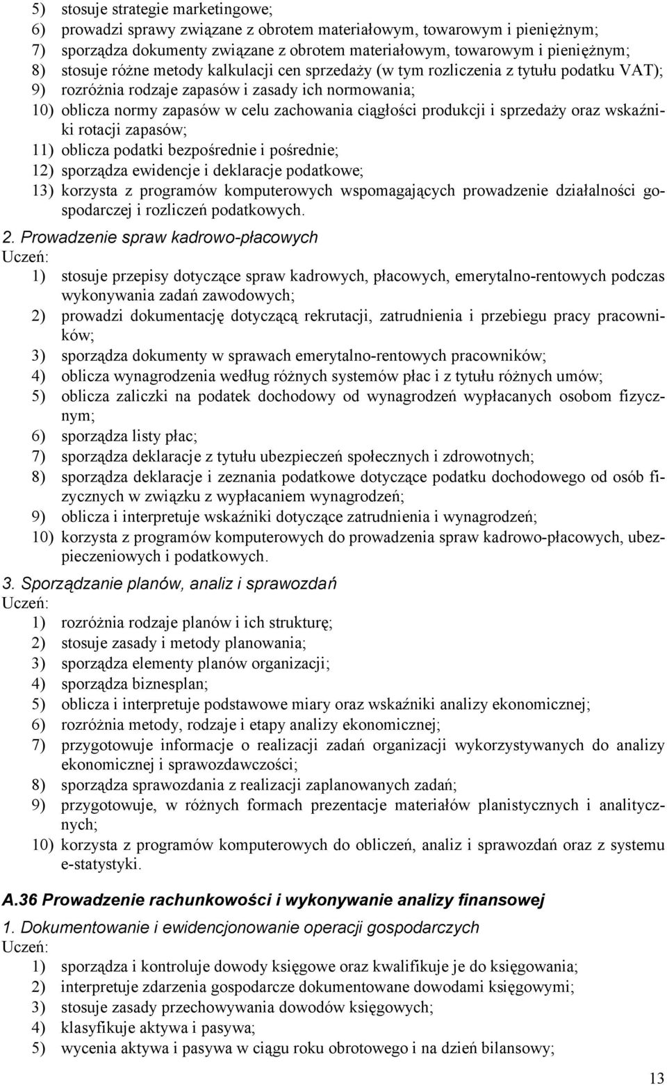 produkcji i sprzedaż y oraz wskaźniki rotacji zapasó w; 11) oblicza podatki bezpośrednie i pośrednie; 12) sporządza ewidencje i deklaracje podatkowe; 13) korzysta z programó w komputerowych