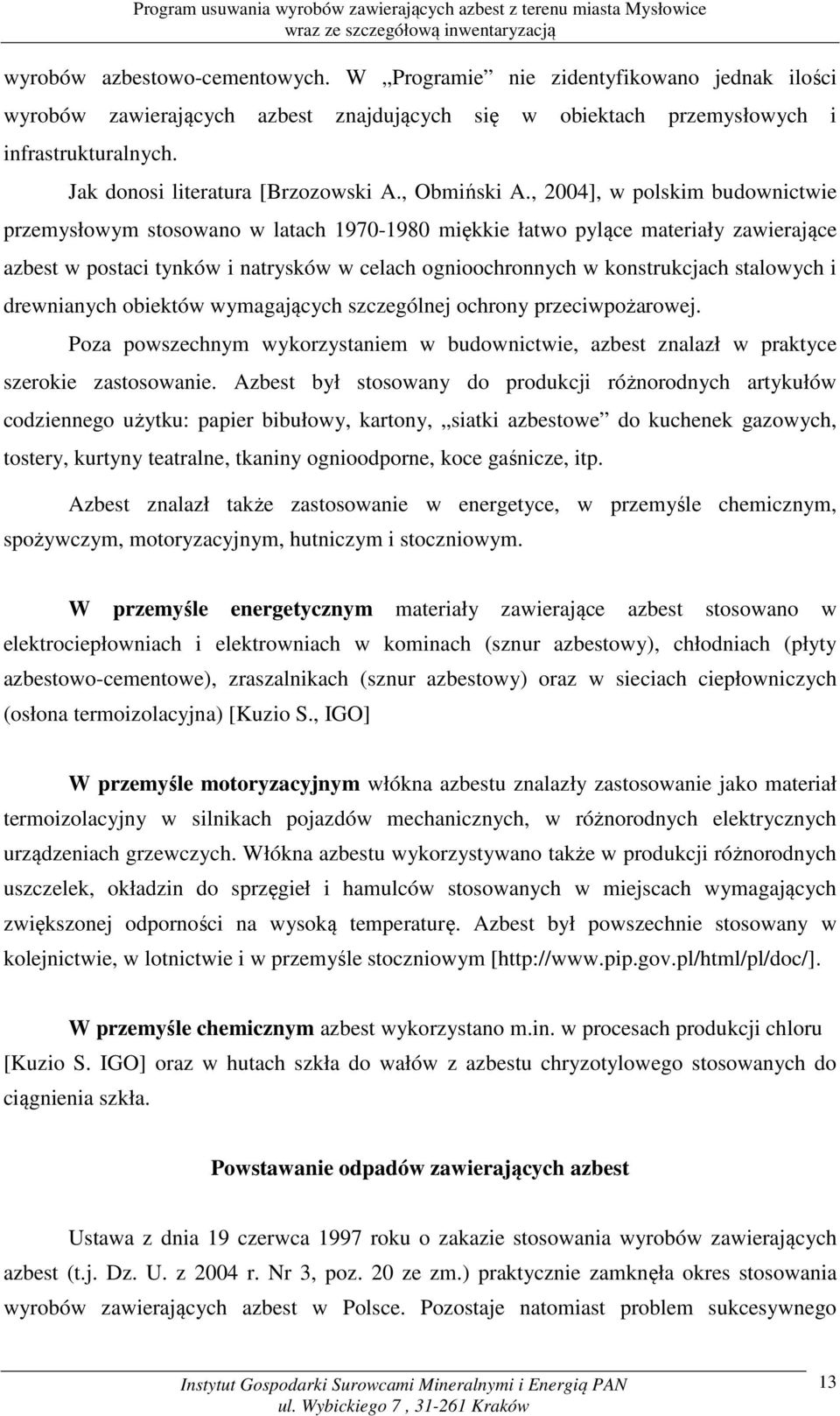 , 2004], w polskim budownictwie przemysłowym stosowano w latach 1970-1980 miękkie łatwo pylące materiały zawierające azbest w postaci tynków i natrysków w celach ognioochronnych w konstrukcjach