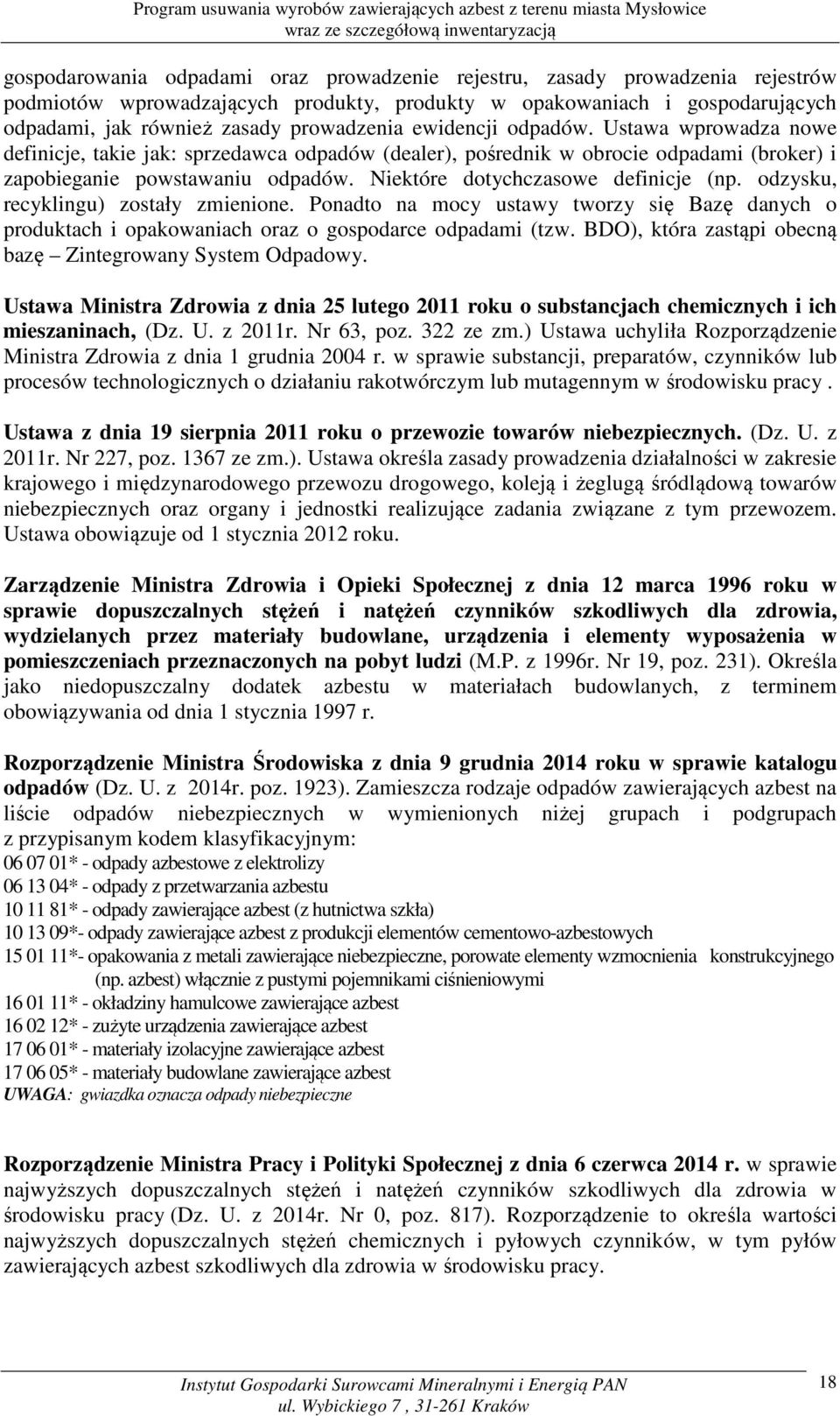 Niektóre dotychczasowe definicje (np. odzysku, recyklingu) zostały zmienione. Ponadto na mocy ustawy tworzy się Bazę danych o produktach i opakowaniach oraz o gospodarce odpadami (tzw.