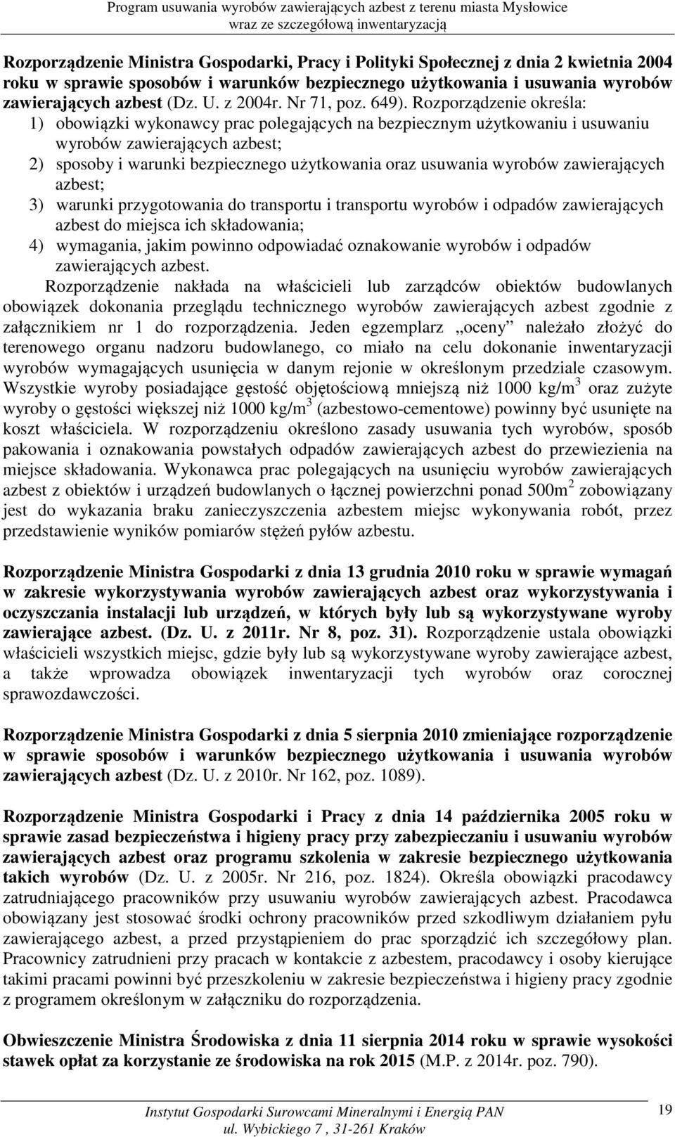 Rozporządzenie określa: 1) obowiązki wykonawcy prac polegających na bezpiecznym użytkowaniu i usuwaniu wyrobów zawierających azbest; 2) sposoby i warunki bezpiecznego użytkowania oraz usuwania