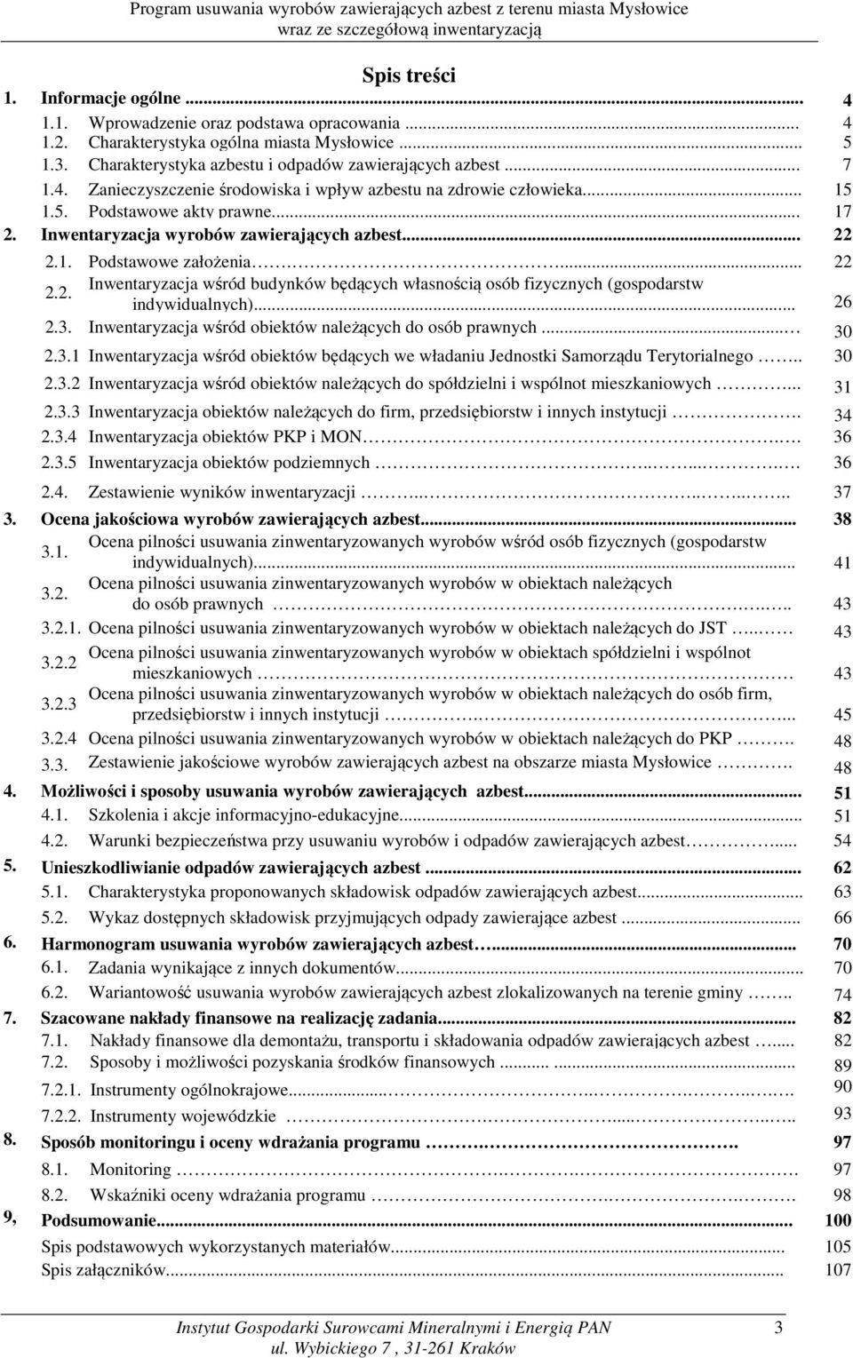 Inwentaryzacja wyrobów zawierających azbest... 22 2.1. Podstawowe założenia.... 22 2.2. Inwentaryzacja wśród budynków będących własnością osób fizycznych (gospodarstw indywidualnych)... 26 2.3.