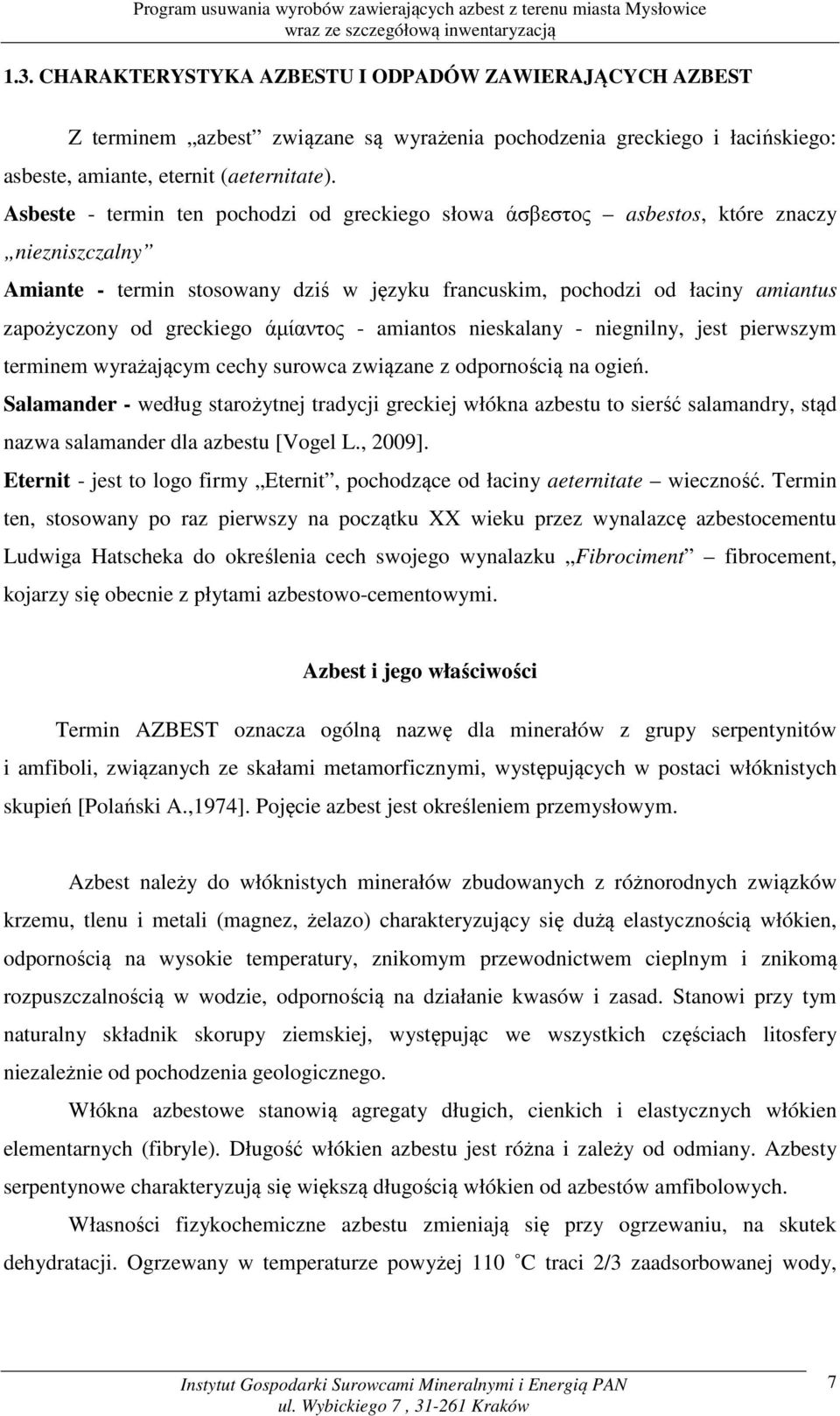greckiego άµίαντος - amiantos nieskalany - niegnilny, jest pierwszym terminem wyrażającym cechy surowca związane z odpornością na ogień.