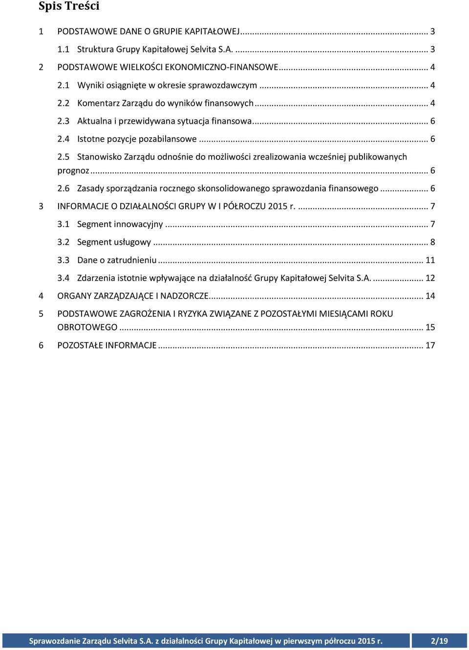 4 Istotne pozycje pozabilansowe... 6 2.5 Stanowisko Zarządu odnośnie do możliwości zrealizowania wcześniej publikowanych prognoz... 6 2.6 Zasady sporządzania rocznego skonsolidowanego sprawozdania finansowego.