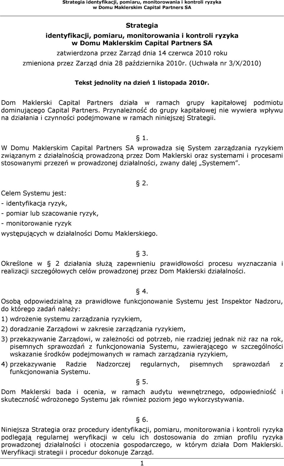 Przynależność do grupy kapitałowej nie wywiera wpływu na działania i czynności podejmowane w ramach niniejszej Strategii. 1.