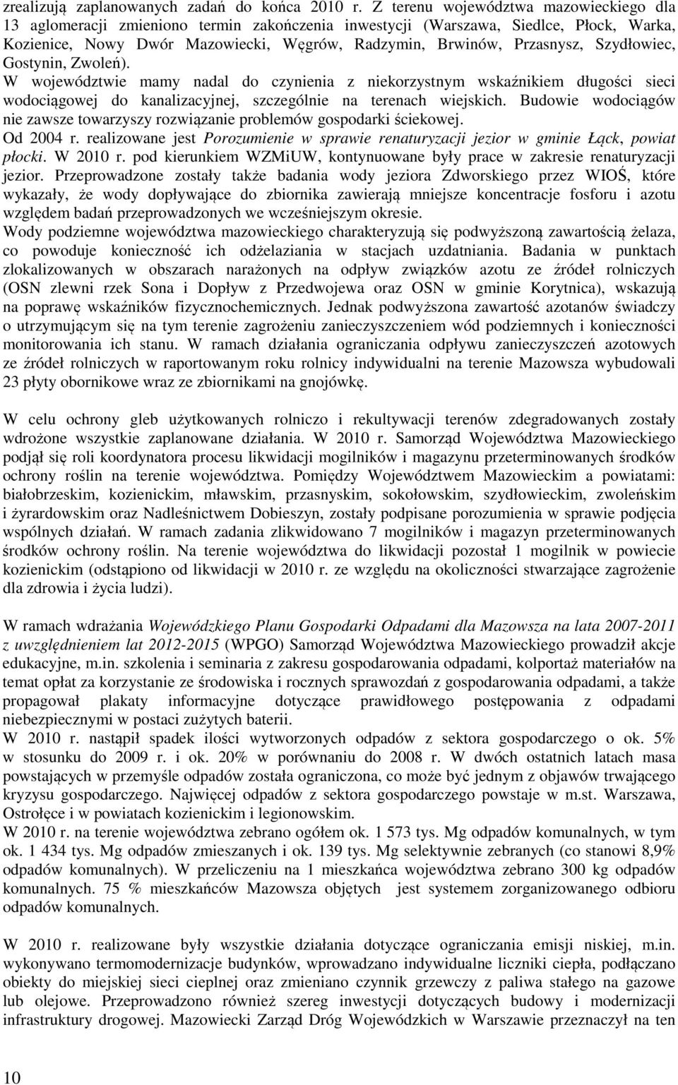 Szydłowiec, Gostynin, Zwoleń). W województwie mamy nadal do czynienia z niekorzystnym wskaźnikiem długości sieci wodociągowej do kanalizacyjnej, szczególnie na terenach wiejskich.